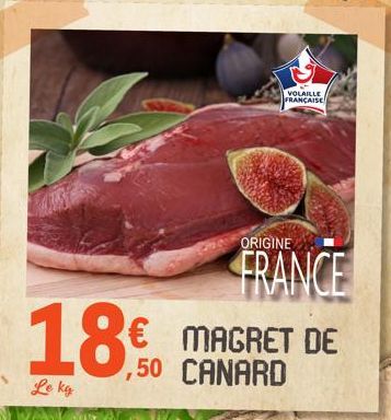 18,50  Le kg  VOLAILLE FRANÇAISE  ORIGINE  FRANCE  MAGRET DE ,50 CANARD 