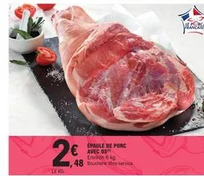 2€ € avec os  leko  épaule de porc  environ 6 kg  1,48 boucherie stre-service  he porc francais 