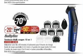 VANTAGES  CUMULES  70%  -20 232-50  LUNIY  BaByliss  Tondeuse Multi usages 10 en 1  AUTONOMIE 60 MN  SOT 14H CANOTTES  TIBAKTER SALAM  Utilisation sans fil-60 minutes d'autonomie pour 8 heures de char