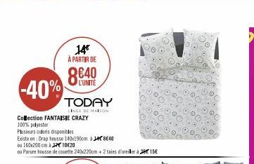 -40%  14€ À PARTIR DE  8640  L'UNITE  TODAY  LINGE DE MAISON  Collection FANTAISIE CRAZY  100% polyester  Plusieurs coloris disponibles  Existe en Drap housse 140x190cm à 1840  ou 160x200 cm à  10€20 