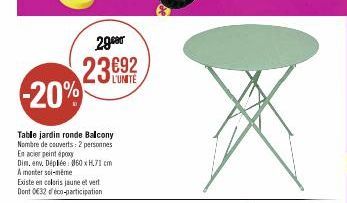 29er  L'UNITE  -20%  Table jardin ronde Balcony Nombre de couverts: 2 personnes En acier peint époxy  Dim. env. Déplée: 060 x H.71 cm A monter soi-même  Existe en coloris jaune et vert Dont 032 déco-p