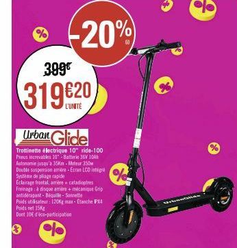 %  -20%)  399€  319620  L'UNITE  Urban Glide  Trottinette électrique 10" ride-100 Preus increvables 10" - Batterie 36V 10Ah  Autonomie jusqu'à 35Km-Moteur 350m  Double suspension améne-Ecran LCD integ