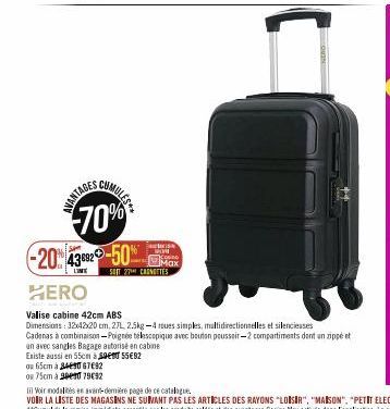 AVANTAGES  CUMULES  70%  -20 4392-50%  Existe aussi en 55cm à  ou 65cm à 249067€92  ou 75cm à pe 79€92  SARKAN  Max  SOIT 27 CARNOTTES  HERO  Valise cabine 42cm ABS  Dimensions: 32x42x20 cm, 27L 2.5kg