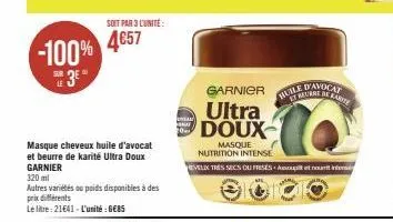 -100%  soit par 3 lunite:  4€57  masque cheveux huile d'avocat et beurre de karité ultra doux garnier  320 ml  autres variétés ou poids disponibles à des  prix différents  le litre: 21641-l'unité: geb