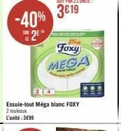 -40%  25"  plies pus  foxy  mega  essuie-tout méga blanc foxy 2 rouleaux l'unité:3€99 
