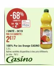 -68%  CARNITIES  L'UNITE: 3€19 PAR 2 JE CAGNOTTE:  2017  Casino  2⁰ Max  100% Pur Jus Orange CASINO  1,5L  Autres variétés disponibles à des prix différents Le litre 131  Casino  PUTUS 