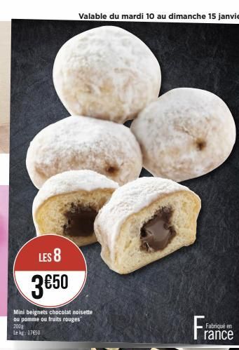 LES 8  3€50  Mini beignets chocolat noisette ou pomme ou fruits rouges  200g Lekg 17650  Valable du mardi 10 au dimanche 15 janvier  Fabriqué en rance 