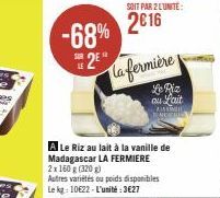 -68%  2E  SOIT PAR 2 LUNITE:  2016  la fermière  Le Piz au Lait ASKIMI BAKSTULE  A Le Riz au lait à la vanille de Madagascar LA FERMIERE 2x 160 g (320)  Autres variétés ou poids disponibles Le kg: 106