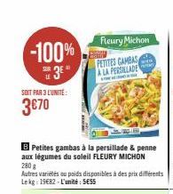 -100% SE3E"  LE  SOIT PAR 3 L'UNITE:  3€70  CIE  B Petites gambas à la persillade & penne aux légumes du soleil FLEURY MICHON  280 g  Autres variétés ou poids disponibles à des prix différents Lekg: 1