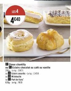 LES 4  4€40  D Choux chantilly  ou E Eclairs chocolat ou café ou vanille  280g Le kg: 15€71  ou  DEclairs assertis-Lekg: 1158  OU  Mileteuille  ou Part de flans"  620g-Lekg: 7€10 