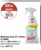 500 ml  offerts l'unite  3€25  nettoyant spray 0% résidus st marc 500 ml + 500 ml offert (11) autres variétés disponibles le kg 3625  marc 
