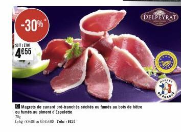 -30%"  SOIT L'ÉTUI:  4€55  70g  Le kg: 92685 ou X3 650D-L'étu: BESO  Magrets de canard pré-tranchés séchés ou fumés au bois de hêtre  ou fumés au piment d'Espelette  DELPEYRAT  FRANCE 