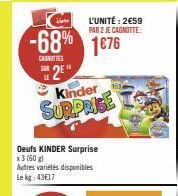 -68% 1676  CANOTTES  2⁰  L'UNITÉ: 2€59  PAR 2 JE CAGNOTTE:  Kinder  SURPRISE  Oeufs KINDER Surprise x3 (60 g) Autres variétés disponibles Le kg: 43€17 