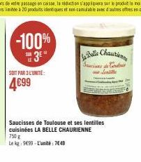 -100% 3E"  SOIT PAR 3 L'UNITÉ:  4€99  La Belle Chaurien  Saucises de Couta aurentille  Saucisses de Toulouse et ses lentilles cuisinées LA BELLE CHAURIENNE  750 g  Le kg: 9€99-L'unité 749 