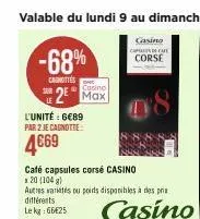 -68%  canettes  2e  ser  casino max  l'unité : 6€89 par 2 je cagnotte:  4€69  café capsules corsé casino  x20 (104)  08  autres varietes ou poids disponibles à des pris différents  le kg 66 25  casino