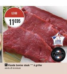 LE KG  11€95  A Viande bovine steak ** à griller vendu 18 minimum  VIANDE BOVINE FRANÇAISE  RACES LA VIANDE 