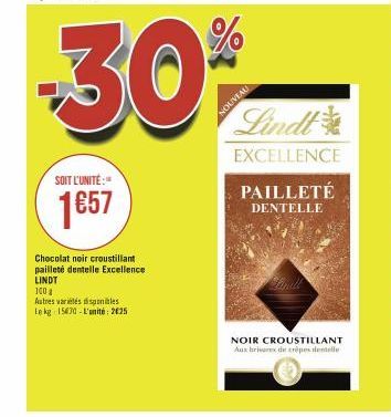 SOIT L'UNITÉ:  1€57  Chocolat noir croustillant pailleté dentelle Excellence LINDT  100g  Autres variés disponibles le kg 15470 L'unité: 2€25  NOUVEAU  Lindt  EXCELLENCE  PAILLETÉ  DENTELLE  NOIR CROU