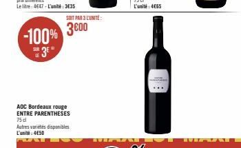 3600 -100%  SUR  3⁰  LE  AOC Bordeaux rouge ENTRE PARENTHESES 75 dl Autres variétés disponibles L'unité:4€50  F  SOIT PAR 3 L'UNITÉ: 