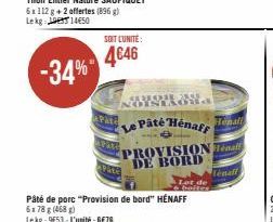 -34%  SOIT L'UNITÉ:  4€46  Pâté de porc "Provision de bord" HENAFF 6178 g (468)  Lekg: 9653-L'unité:6€76  SAURORA 2848 NOINTAGua  Le Pâté Hénaff  Henall  PROVISION Finall DE BORD  Tenaff 