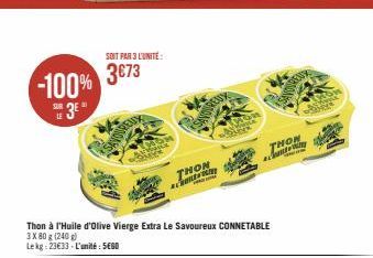 -100%  38 3⁰  LE  SOIT PAR 3 L'UNITE:  3673  Thon à l'Huile d'olive Vierge Extra Le Savoureux CONNETABLE  3X80 g (240 g)  Lekg: 23€33- L'unité: SEGO  THON  CHO  THON  