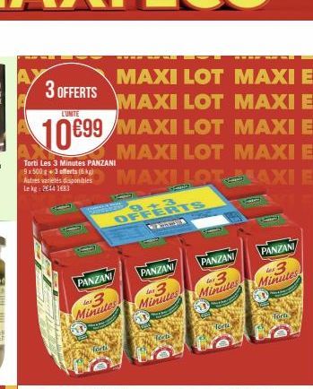 3 OFFERTS  MAXI LOT MAXI E MAXI LOT MAXI E  LUNITE  10€99 MAXI LOT MAXI E  MAXI LOT MAXI E  MAXI LOTLAXIE  Torti Les 3 Minutes PANZANI 9x500g+ 3 offerts (6kg)  Astres variétés disponibles Lekg: 2014 1