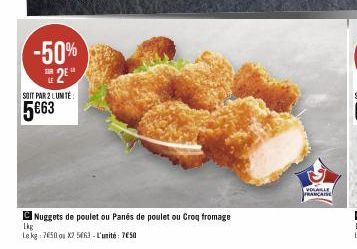 -50%  SUR 2E  SOIT PAR 2 LUMTE  5€63  Nuggets de poulet ou Panés de poulet ou Croq fromage  Lkg  Le kg 7650 ou X2 5463- L'unité: 7650  VOLAILLE FRANCAISE 