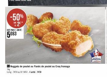 -50%  SUR 2E  SOIT PAR 2 LUMTE  5€63  Nuggets de poulet ou Panés de poulet ou Croq fromage  Lkg  Le kg 7650 ou X2 5463- L'unité: 7650  VOLAILLE FRANCAISE 