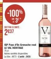 -100% 3e"  igp pays d'oc grenache rosé  le val heritage 75 cl  autres variétés disponibles  le litre: 4€73-l'unité: 355  arlot  lev 