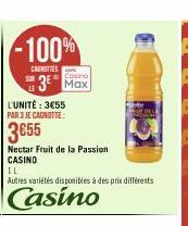 -100%  CANOTTES  Casino  3⁰ Max  L'UNITÉ: 3€55 PAR 3 JE CAGNOTTE:  3655  Nectar Fruit de la Passion CASIND  IL  Autres variétés disponibles à des prix différents  Casino 