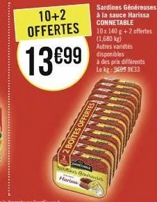10+2 offertes  13699  sardines généreuses à la sauce harissa connetable  harissa  10 x 140 g + 2 offertes (1,680 kg) autres variétés disponibles  à des prix différents le kg: 9699 8633  hole  es ginér