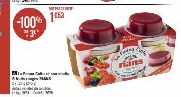 -100%  3E  SOIT PAR 3 L'UNITÉ:  1653  A La Panna Cotta et son coulis 5 fruits rouges RIANS 2x120g (240 g)  Autres variétés disponibles Le kg: 9654-L'unité: 2€29  OFFRE  SPECIALE  Cotta  La Panna c  ri