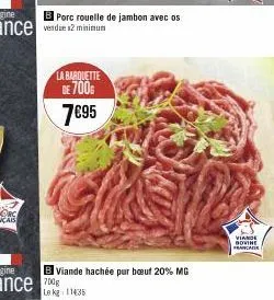 porc rouelle de jambon avec os  la barquette de 700  7€95  bviande hachée pur bœuf 20% mg  le kg 11435  viande  bovine francaise 