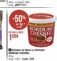 -50% 2⁹"  SOIT PAR 2 L'UNITÉ:  1€94  ROVERA  OFFRE DECOUVERTE BORDEAU CHESNEL  LA VERITABLE  A Rillettes du Mans La Véritable BORDEAU CHESNEL  220 g  Le kg: 11677-L'unité: 2658 