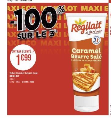 Tube Caramel beurre salé REGILAIT  300 g  Le kg: 9697-L'unité: 2699  AXLEGA MAY%LOT MAXI E  100  AXSUR LE 31 L  A!  AXLECO MAXI L SOIT PAR 3 L'UNITÉ:  XL  1699  KIL Regilait  Caramel Beurre Salé  A LA