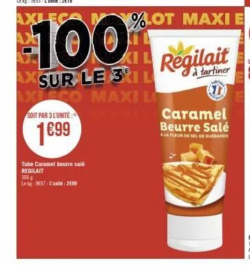 tube caramel beurre salé regilait  300 g  le kg: 9697-l'unité: 2699  axlega may%lot maxi e  100  axsur le 31 l  a!  axleco maxi l soit par 3 l'unité:  xl  1699  kil regilait  caramel beurre salé  a la