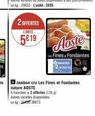 2 OFFERTES  L'UNITE  5019  Aoste  Fines Fondantes TRANCHES 