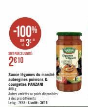 -100% 3⁰  SOIT PAR 3 L'UNITÉ:  2€10  Sauce légumes du marché aubergines poivrons & courgettes PANZANI  400 g  Autres variétés ou poids disponibles à des prix différents  Lekg: 788-L'unité:3€15  PANZAN