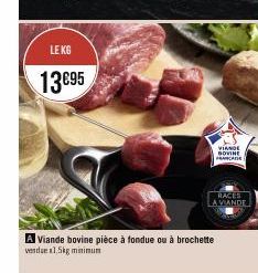 LE KG  13€95  A Viande bovine pièce à fondue ou à brochette  verdue 1.5kg minimum  VIANDE BOVINE FRANCAISE  RACES  A VIANDE 