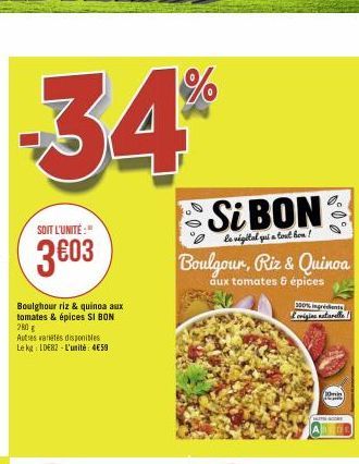 -34%  SOIT L'UNITÉ:"  3603  Boulghour riz & quinoa aux tomates & épices SI BON 280 g  Autres varetes disponibles Le kg IDEB2-L'unité: 4€59  Si BON  le vigital qui a tout bon!  Boulgour, Riz & Quinoa  