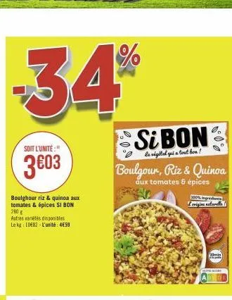 -34%  soit l'unité:"  3603  boulghour riz & quinoa aux tomates & épices si bon 280 g  autres varetes disponibles le kg ideb2-l'unité: 4€59  si bon  le vigital qui a tout bon!  boulgour, riz & quinoa  