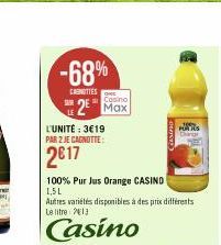 -68%  CARNITIES  L'UNITE: 3€19 PAR 2 JE CAGNOTTE:  2017  Casino  2⁰ Max  100% Pur Jus Orange CASINO  1,5L  Autres variétés disponibles à des prix différents Le litre  131  Casino  PUTUS 