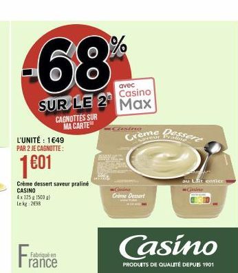 -68%  avec  Casino  SUR LE 2 Max  CAGNOTTES SUR MA CARTE  L'UNITÉ : 1€49 PAR 2 JE CAGNOTTE:  1€01  Crème dessert saveur praliné CASINO 4x 125g 1500 g) Le kg 2698  Fabriqué en  rance  Crème Dessere  Ci