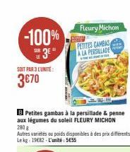 -100% SE3E"  LE  SOIT PAR 3 L'UNITE:  3€70  CIE  B Petites gambas à la persillade & penne aux légumes du soleil FLEURY MICHON  280 g  Autres variétés ou poids disponibles à des prix différents Lekg: 1