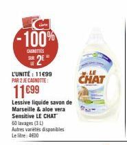 -100%  CAUNTIES  LE  2⁰  L'UNITÉ : 11€99 PAR 2 JE CAGNOTTE:  11699  Lessive liquide savon de Marseille & aloe vera Sensitive LE CHAT 60 lavages (31) Autres variétés disponibles Le litre: 4600  CHAT 