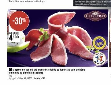 -30%"  SOIT L'ÉTUI:  4€55  70g  Le kg: 92685 ou X3 650D-L'étu: BESO  Magrets de canard pré-tranchés séchés ou fumés au bois de hêtre  ou fumés au piment d'Espelette  DELPEYRAT  FRANCE 