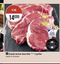 LE KG  14€95  A Viande bovine faux-filet *** à griller  vendu minimum  VIANDE BOVINE FRANCA  RACES  LA VIANDE 