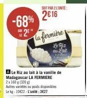 -68%  2e  soit par 2 lunite:  2016  la fermière  le piz au lait askimi bakstule  a le riz au lait à la vanille de madagascar la fermiere 2x 160 g (320)  autres variétés ou poids disponibles le kg: 106
