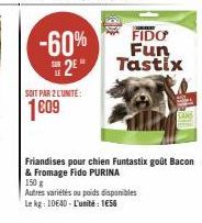 -60%  2⁰**  SOIT PAR 2 L'UNITE:  1009  FIDO  Fun  Tastix  Friandises pour chien Funtastix goût Bacon & Fromage Fido PURINA  150 g  Autres variétés ou poids disponibles Le kg: 10640-L'unité: 1656 