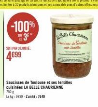 -100% 3E"  SOIT PAR 3 L'UNITÉ:  4€99  La Belle Chaurien  Saucises de Couta aurentille  Saucisses de Toulouse et ses lentilles cuisinées LA BELLE CHAURIENNE  750 g  Le kg: 9€99-L'unité 749 