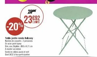 29er  l'unite  -20%  table jardin ronde balcony nombre de couverts: 2 personnes en acier peint époxy  dim. env. déplée: 060 x h.71 cm a monter soi-même  existe en coloris jaune et vert dont 032 déco-p